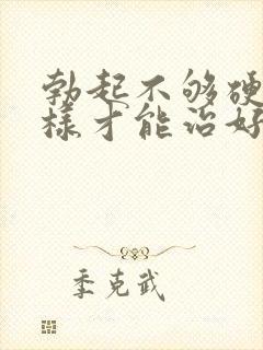 勃起不够硬怎么样才能治好