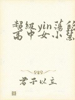 超级yin荡的高中女小慧封面