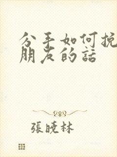 分手如何挽回女朋友的话