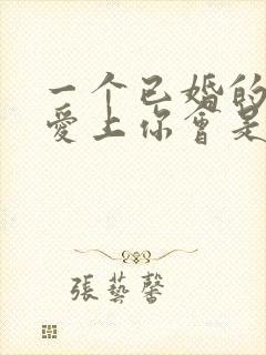 一个已婚的男人爱上你会是什么表现