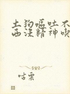 土狗呕吐不吃东西没精神吃什么药封面