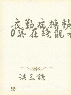 夜勤病栋动漫10集在线观看