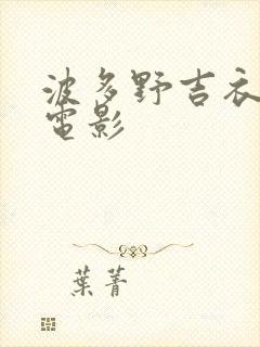 波多野吉衣人妻电影