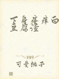 下身瘙痒白带呈豆腐渣