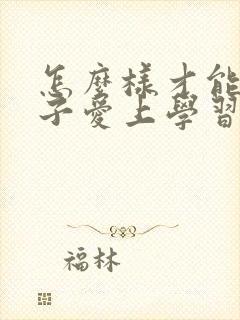 怎么样才能让孩子爱上学习