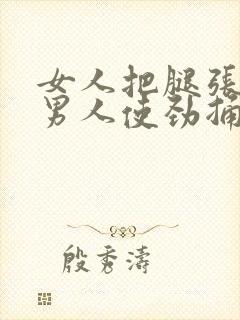 女人把腿张开让男人使劲捅