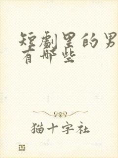 短剧里的男演员有哪些