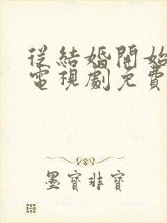 从结婚开始恋爱电视剧免费观看20集