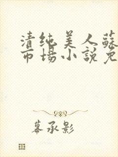 清纯美人苏沐菜市场小说免费阅读