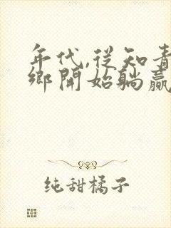 年代,从知青下乡开始躺赢