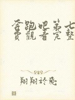 奔跑吧第七季免费观看完整版高清