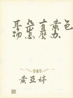 耳朵有黄色分泌物怎么办