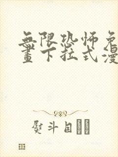 无限恐怖免费漫画下拉式漫画大全