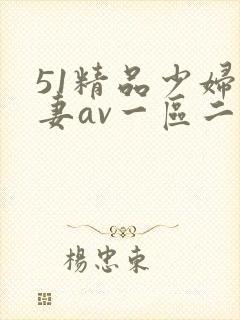 51精品少妇人妻av一区二区