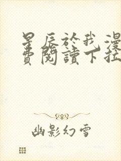 星辰于我漫画免费阅读下拉式