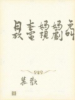 日本妈妈免费播放电视剧叫什么名字