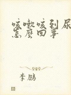 咳嗽咳到尿漏是怎么回事