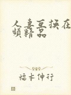 人妻互换在线视频精品