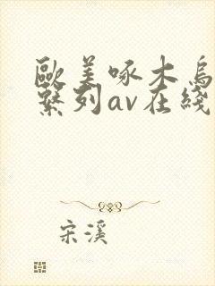 欧美啄木乌成人系列av在线