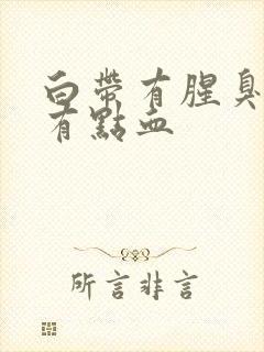 白带有腥臭味还有点血