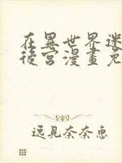 在异世界迷宫开后宫漫画免费奇漫屋