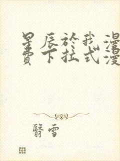 星辰于我漫画免费下拉式漫画