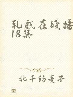 轧戏在线播放第18集