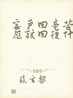 客户回辛苦了 应该回复什么