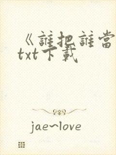 《谁把谁当真》txt下载