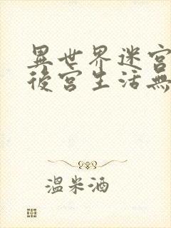 异世界迷宫里的后宫生活无删减