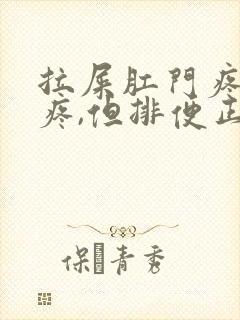 拉屎肛门疼撕裂疼,但排便正常