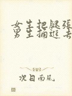 女生把腿张开让男生捅进去