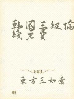 韩国三级伦理在线免费