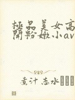 极品美女高中扒开粉嫩小av