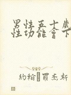 男性五十岁以后性功能会下降