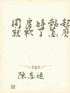 同房时勃起一会就软了怎么回事