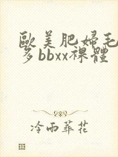 欧美肥妇毛多水多bbxx裸体封面