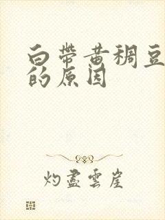 白带黄稠豆腐渣的原因