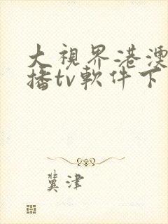 大视界港澳台直播tv软件下载