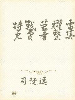 特战荣耀电视剧免费看整集