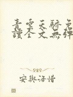 青云天骄免费阅读全文无弹窗