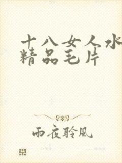 十八女人水真多精品毛片