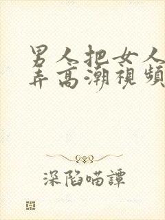 男人把女人下面弄高潮视频封面