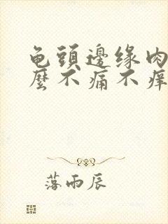 龟头边缘肉粒怎么不痛不痒