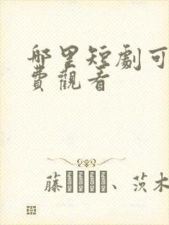 哪里短剧可以免费观看