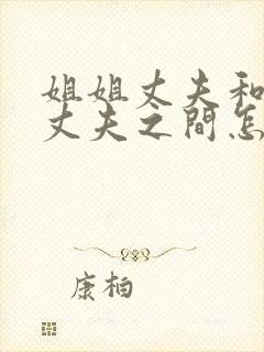 姐姐丈夫和妹妹丈夫之间怎么称呼