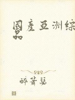 国产亚洲综合精品