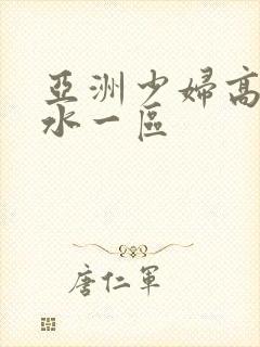 亚洲少妇高潮喷水一区