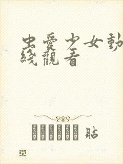 虫爱少女动漫在线观看