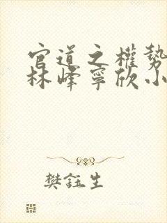 官道之权势滔天林峰宁欣小说免费